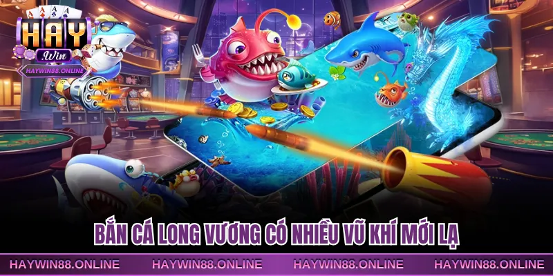 Bắn cá Long Vương có nhiều vũ khí mới lạ