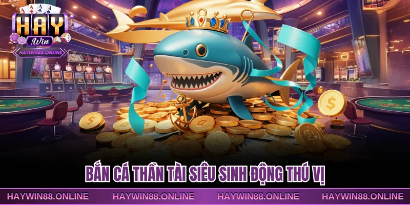 Bắn cá Thần Tài siêu sinh động thú vị