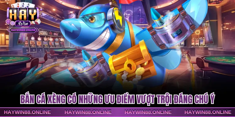 Bắn cá xèng có những ưu điểm vượt trội đáng chú ý