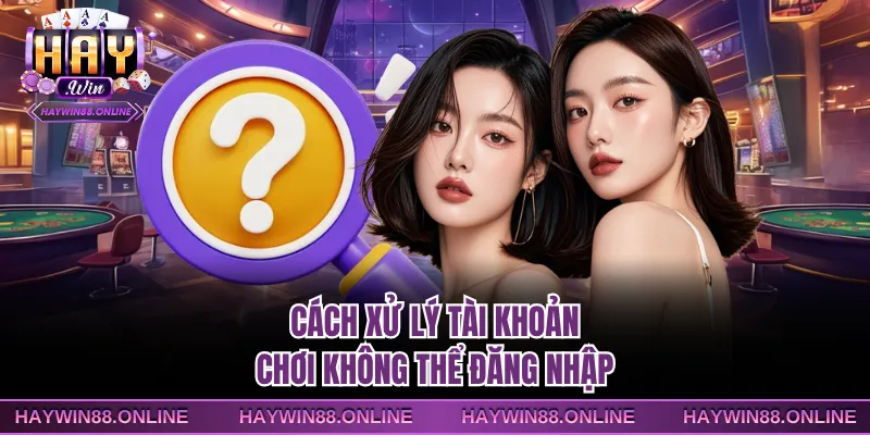 Cách xử lý tài khoản chơi không thể đăng nhập