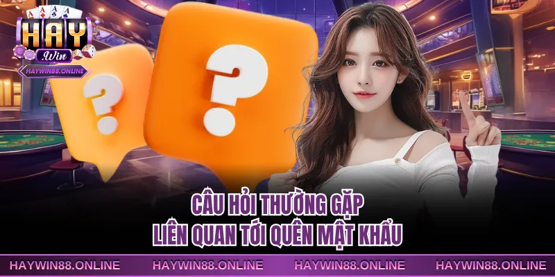 Câu hỏi thường gặp liên quan tới quên mật khẩu