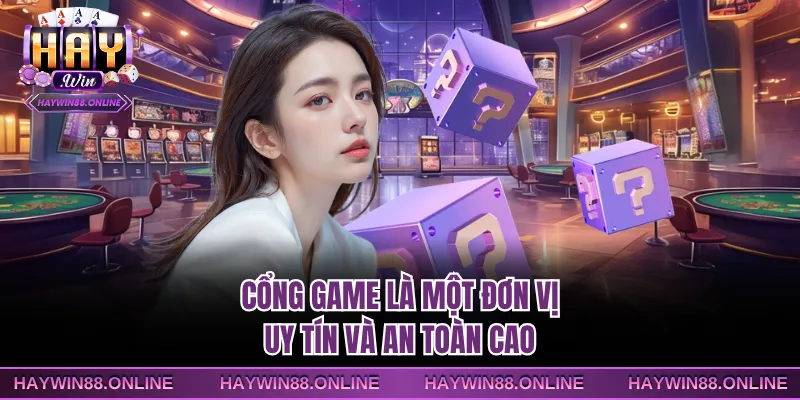 Cổng game là một đơn vị uy tín và an toàn cao