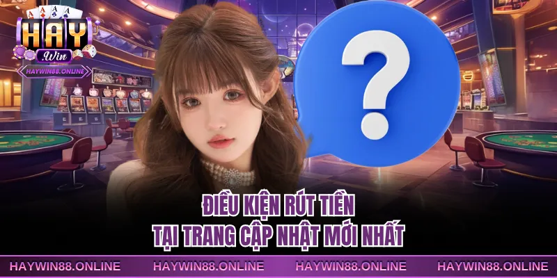 Điều kiện rút tiền tại trang cập nhật mới nhất