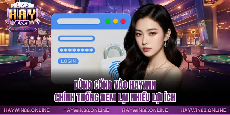Dùng cổng vào Haywin chính thống đem lại nhiều lợi ích