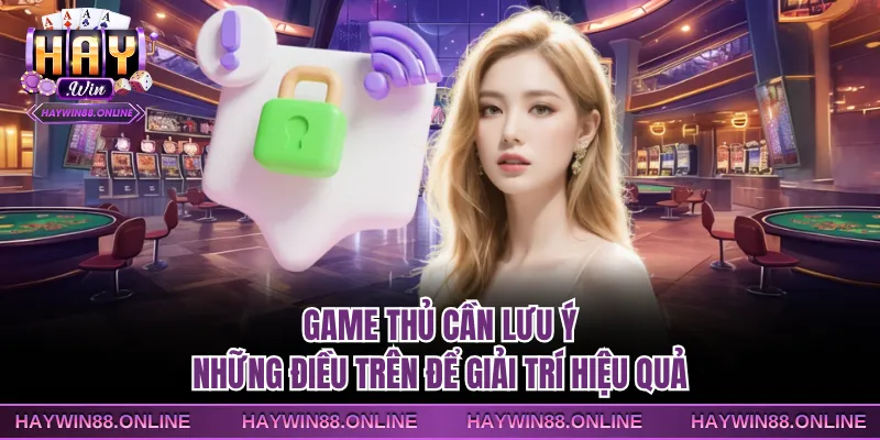 Game thủ cần lưu ý những điều trên để giải trí hiệu quả