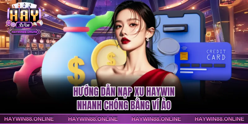 Hướng dẫn nạp xu Haywin nhanh chóng bằng ví ảo