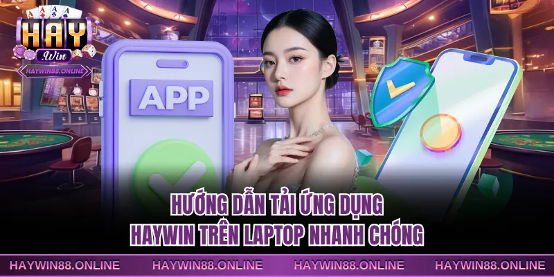 Hướng dẫn tải ứng dụng Haywin trên laptop nhanh chóng