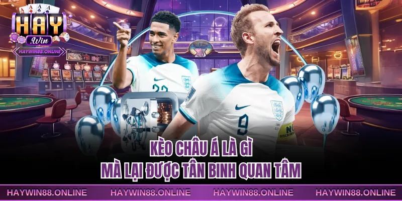 Kèo châu á là gì mà lại được tân binh quan tâm