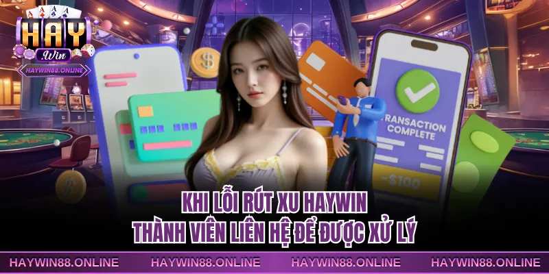 Khi lỗi rút xu Haywin thành viên liên hệ để được xử lý