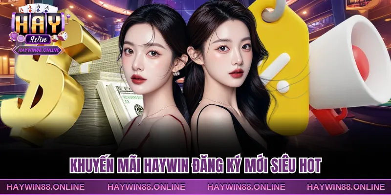 khuyến mãi Haywin đăng ký mới siêu hot