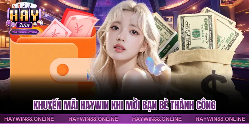 Khuyến mãi Haywin khi mời bạn bè thành công
