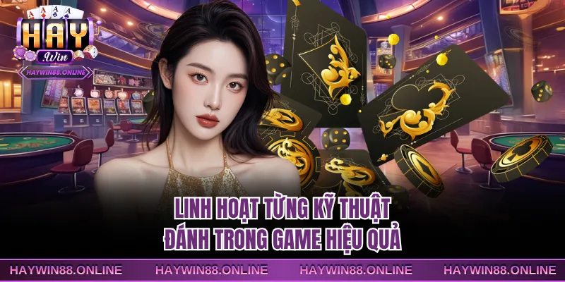Linh hoạt từng kỹ thuật đánh trong game hiệu quả