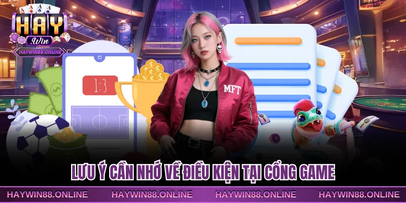 Lưu ý cần nhớ về điều kiện tại cổng game