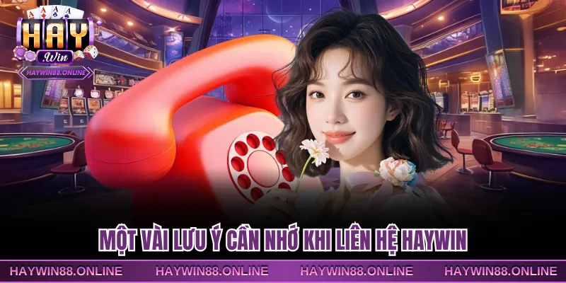 Một vài lưu ý cần nhớ khi liên hệ Haywin