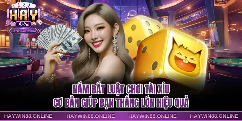 Nắm bắt luật chơi Tài xỉu cơ bản giúp bạn thắng lớn hiệu quả