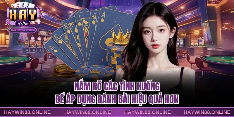 Nắm rõ các tình huống để áp dụng đánh bài hiệu quả hơn