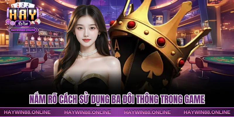 Nắm rõ cách sử dụng ba đôi thông trong game