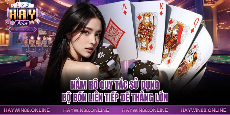 Nắm rõ quy tắc sử dụng bộ bốn liên tiếp để thắng lớn