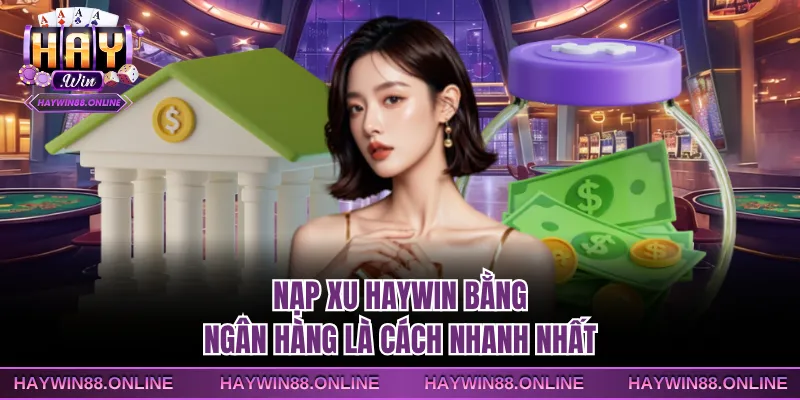 Nạp xu Haywin bằng ngân hàng là cách nhanh nhất
