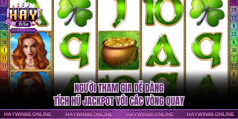Người tham gia dễ dàng tích hũ jackpot với các vòng quay