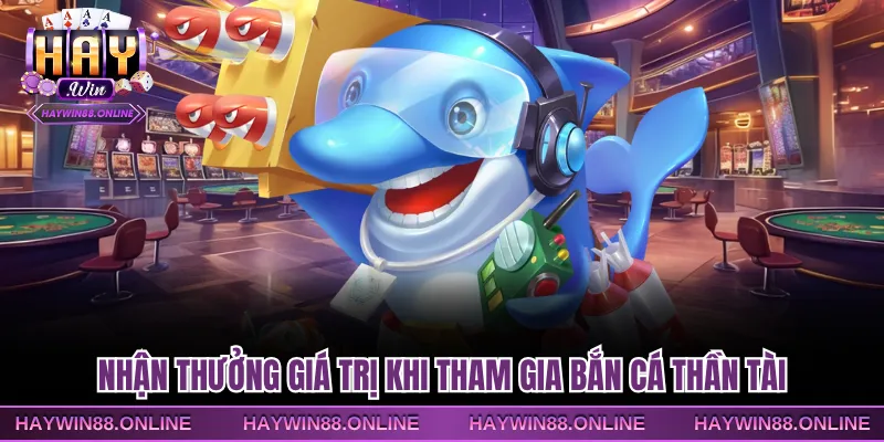 Nhận thưởng giá trị khi tham gia bắn cá Thần Tài