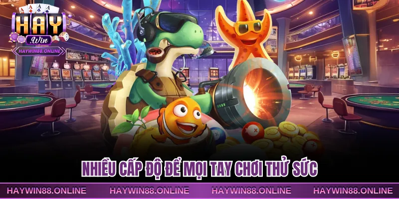 Nhiều cấp độ để mọi tay chơi thử sức