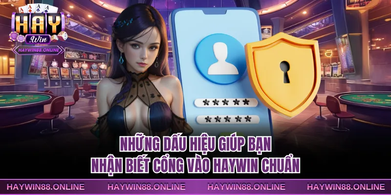 Những dấu hiệu giúp bạn nhận biết cổng vào Haywin chuẩn