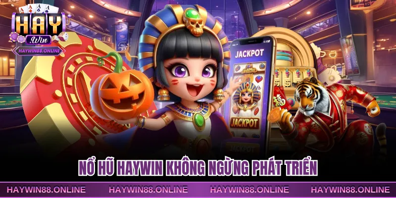 Nổ Hũ Haywin không ngừng phát triển