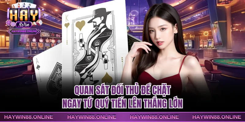 Quan sát đối thủ để chặt ngay tứ quý tiến lên thắng lớn