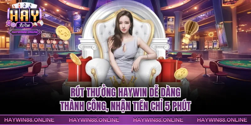 Rút thưởng Haywin dễ dàng thành công, nhận tiền chỉ 5 phút