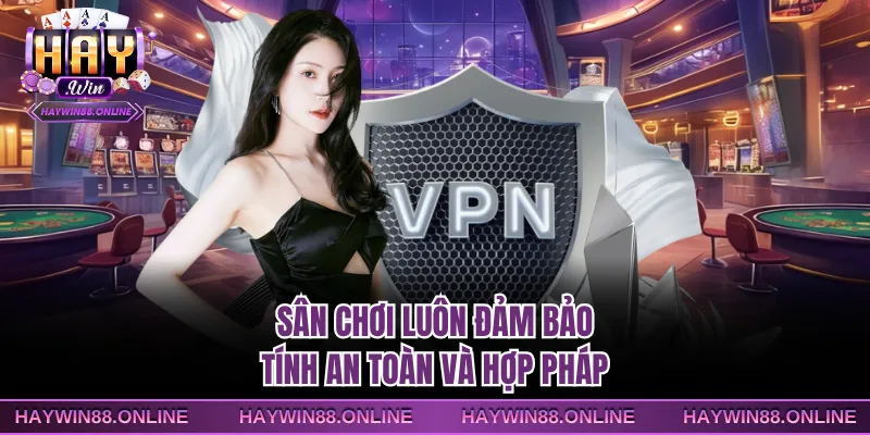 Sân chơi luôn đảm bảo tính an toàn và hợp pháp