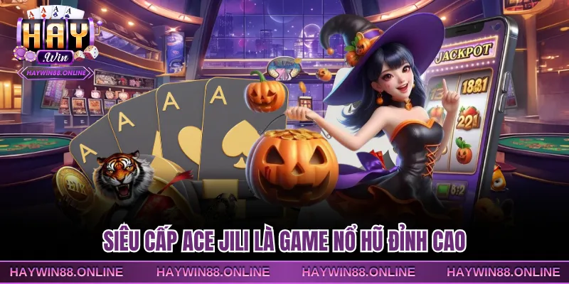 Siêu cấp ACE JILI là game nổ hũ đỉnh cao