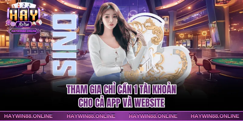 Tham gia chỉ cần 1 tài khoản cho cả app và website