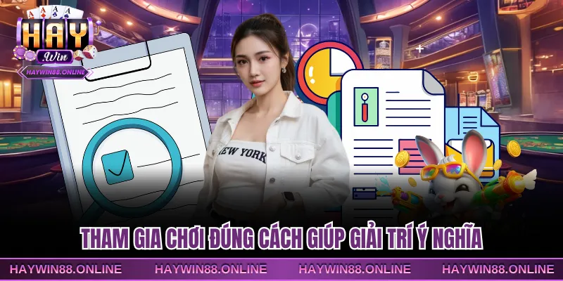 Tham gia chơi đúng cách giúp giải trí ý nghĩa