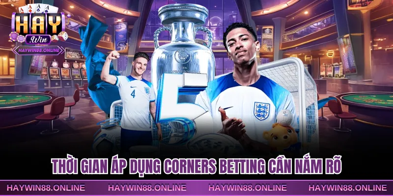 Thời gian áp dụng corners betting cần nắm rõ