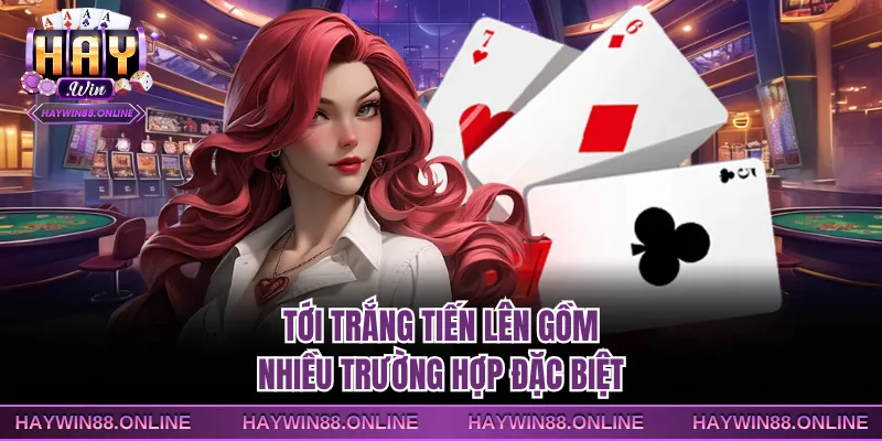 Tới trắng Tiến lên gồm nhiều trường hợp đặc biệt