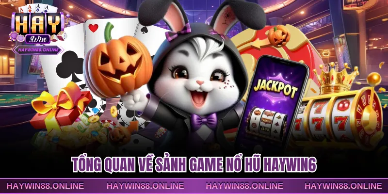 Tổng quan về sảnh game nổ hũ Haywin6