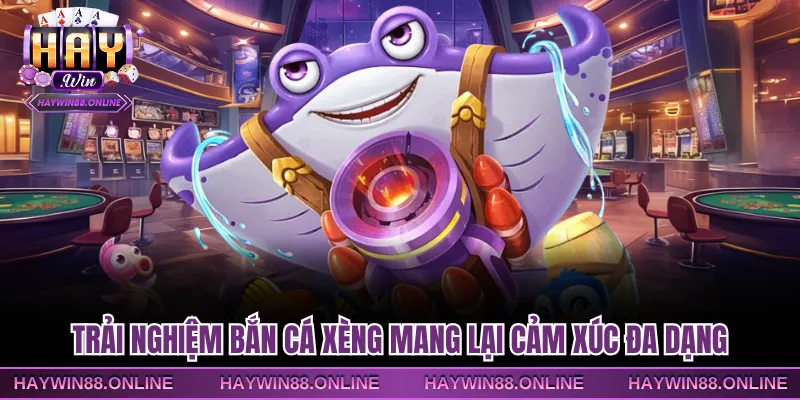 Trải nghiệm bắn cá xèng mang lại cảm xúc đa dạng