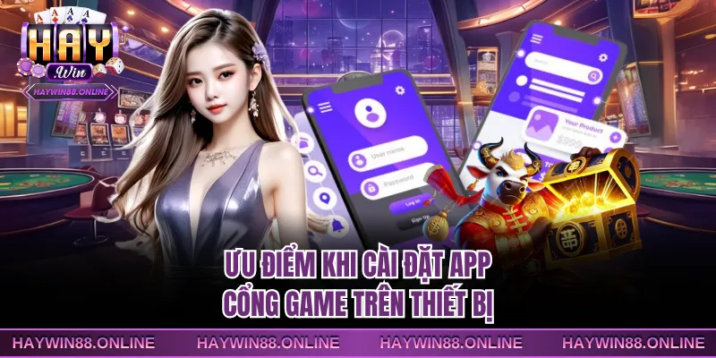Ưu điểm khi cài đặt app cổng game trên thiết bị